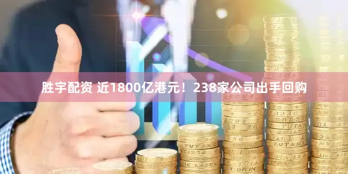 胜宇配资 近1800亿港元！238家公司出手回购