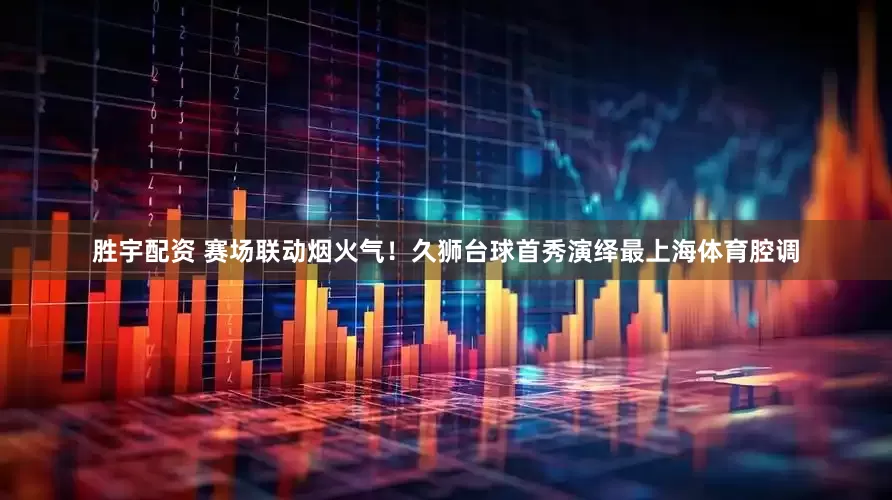 胜宇配资 赛场联动烟火气!久狮台球首秀演绎最上海体育腔调